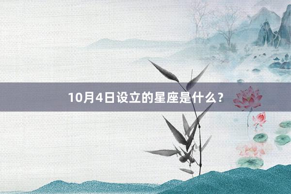 10月4日设立的星座是什么？